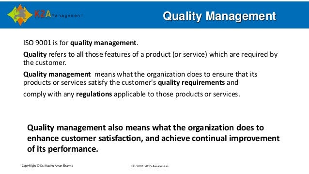 Copy Right © Dr. Madhu Aman Sharma ISO 9001:2015 Awareness
Quality Management
ISO 9001 is for quality management.
Quality ...