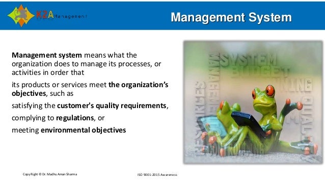Copy Right © Dr. Madhu Aman Sharma ISO 9001:2015 Awareness
Management System
Management system means what the
organization...