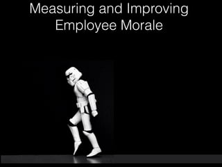 Measuring and Improving 
Employee Morale 
1 
 