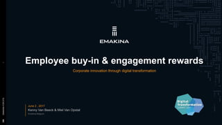 EMAKINAFORDTS1
Kenny Van Beeck & Miel Van Opstal
Emakina Belgium
Corporate innovation through digital transformation
Employee buy-in & engagement rewards
June 2 , 2017
 