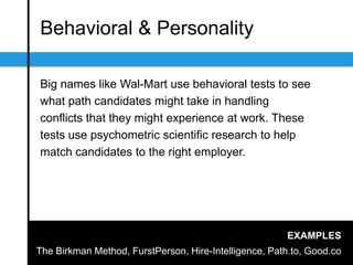 Behavioral & Personality
Big names like Wal-Mart use behavioral tests to see
what path candidates might take in handling
c...