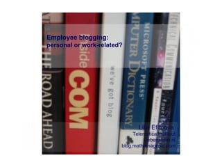 Employee blogging :  personal or work-related? Lilia Efimova  Telematica Instituut iceberg.telin.nl blog.mathemagenic.com 