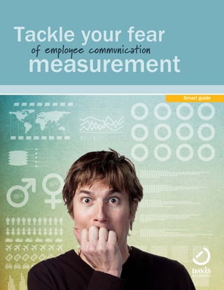 1© Davis & Company
Tackle your fear
of employee communication
measurement
Smart guide
 