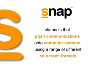 channels that  push communications   onto  computer screens   using a range of different on-screen formats 