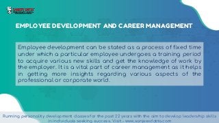 EMPLOYEE DEVELOPMENT AND CAREER MANAGEMENT
Employee development can be stated as a process of fixed time
under which a par...