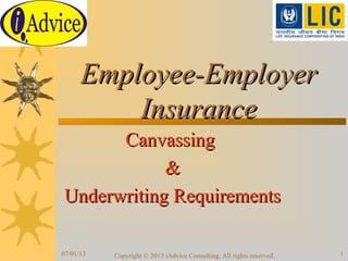 Employee-EmployerEmployee-Employer
InsuranceInsurance
CanvassingCanvassing
&&
Underwriting RequirementsUnderwriting Requirements
07/01/13 Copyright © 2013 iAdvice Consulting, All rights reserved. 1
 