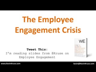 The Employee
            Engagement Crisis

               Tweet This:
    I’m reading slides from @Kruse on
           Employee Engagement
www.KevinKruse.com                      kevin@KevinKruse.com
 