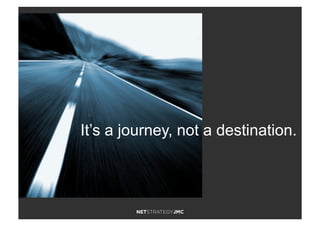 It’s a journey, not a destination.
 