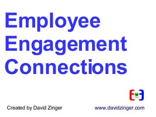Employee Engagement  Connections Created by David Zinger    www.davidzinger.com 