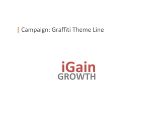 | Campaign: Graffiti Theme Line




               iGain
              GROWTH
 