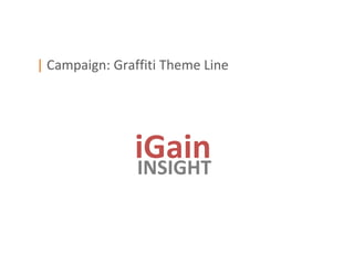 | Campaign: Graffiti Theme Line




               iGain
               INSIGHT
 