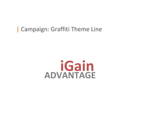 | Campaign: Graffiti Theme Line




             iGain
          ADVANTAGE
 