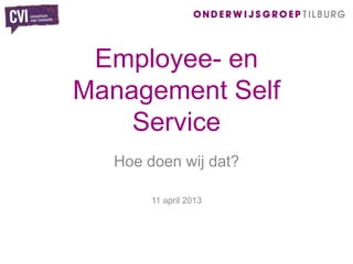 Employee- en
Management Self
    Service
  Hoe doen wij dat?

       11 april 2013
 