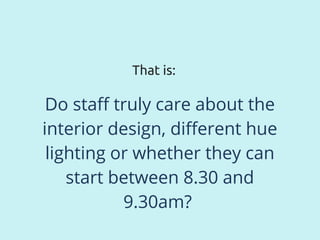 To what extent do these
things really aid engagement
and performance?
But the tough question to ask is...
 