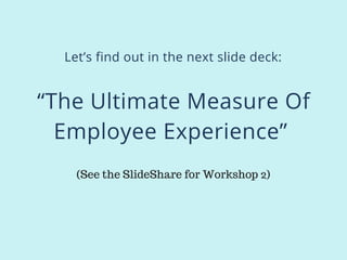 Do staff truly care about the
interior design, different hue
lighting or whether they can
start between 8.30 and
9.30am?
That is:
 