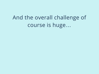 And the overall challenge of
course is huge…
 