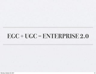 EGC + UGC = ENTERPRISE 2.0




Monday, October 29, 2007                16
