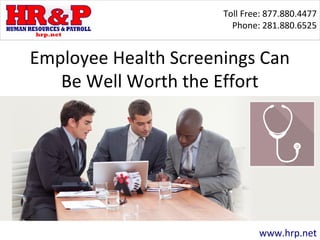 Toll Free: 877.880.4477
Phone: 281.880.6525
www.hrp.net
Employee Health Screenings Can
Be Well Worth the Effort
 