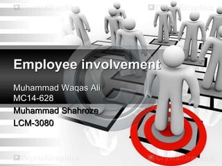 Employee involvement
Muhammad Waqas Ali
MC14-628
Muhammad Shahroze
LCM-3080
 