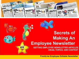 How to Make An
Employee Newsletter
FINDING EMPLOYEE NEWSLETTER ARTICLES
IDEAS, TOPICS, AND CONTENT
Hi! I’m Pinchy
I’m Puffy
I’m Horsey
I’m Twinkles
CLICK HERE
On slides 4-9 to
jump to Website
and see the full
narrated show.
 