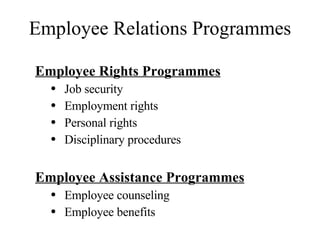 Employee Relations Programmes Employee Rights Programmes Job security Employment rights Personal rights Disciplinary procedures Employee Assistance Programmes Employee counseling Employee benefits 