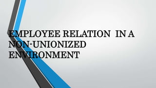 EMPLOYEE RELATION IN A
NON-UNIONIZED
ENVIRONMENT
 
