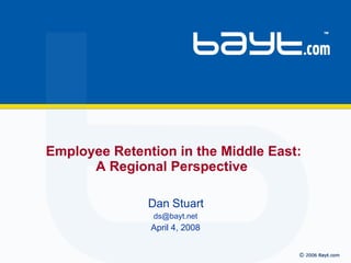 Dan Stuart [email_address] April 4, 2008 Employee Retention in the Middle East:  A Regional Perspective  