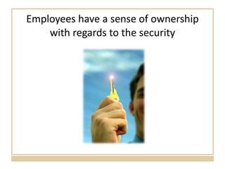 Employees have a sense of ownership with regards to the security 