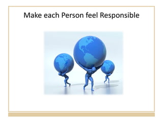 Make each Person feel Responsible 