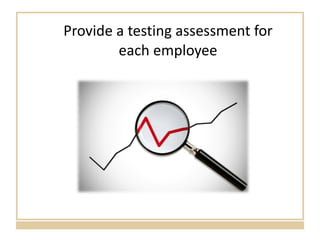 Provide a testing assessment for each employee 