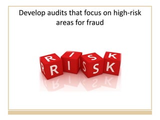 Develop audits that focus on high-risk areas for fraud 