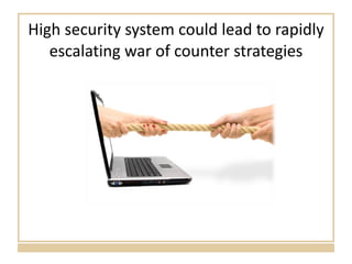 High security system could lead to rapidly escalating war of counter strategies 