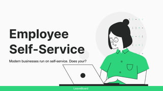 Employee
Self-Service
Modern businesses run on self-service. Does your?
LeaveBoard
 