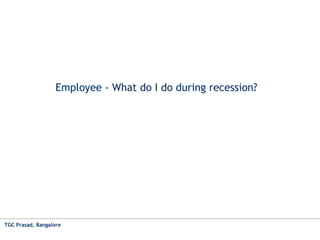 Employee - What do I do during recession? TGC Prasad, Bangalore 