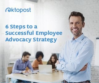 6 Steps to a
Successful Employee
Advocacy Strategy
 