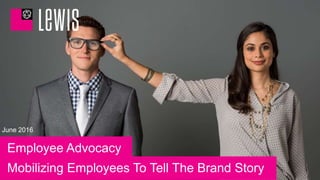 Employee Advocacy:
Mobilizing Employees to Tell the Brand Story
 