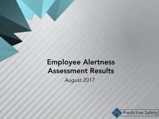 Employee Alertness
Assessment Results
August 2017
 
