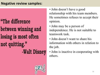 Negative review samples:
• John doesn’t have a good
relationship with his team members.
He sometimes refuses to accept the...