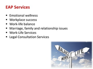  Emotional wellness
 Workplace success
 Work-life balance
 Marriage, family and relationship issues
 Work-Life Services
 Legal Consultation Services
EAP Services
 