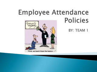 Employee Attendance Policies BY: TEAM 1 