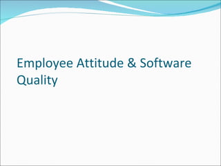 Employee Attitude & Software Quality 