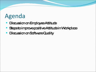 Agenda Discussion on Employee Attitude Steps to improve positive Attitude in Workplace Discussion on Software Quality 