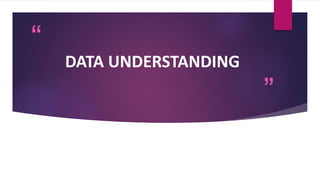 “
”
DATA UNDERSTANDING
 
