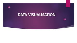 “
”
DATA VISUALISATION
 