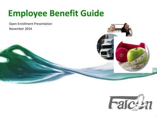 Employee Benefit Guide 
Open Enrollment Presentation 
November 2014 
 