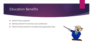 Education Benefits
 Partial Tuition payment
 Reimbursement for seminars and conferences
 Partial reimbursement for professional organization fees
 