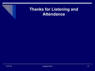 Thanks for Listening and 
Attendance 
11/01/14 octorber,2013 21 
