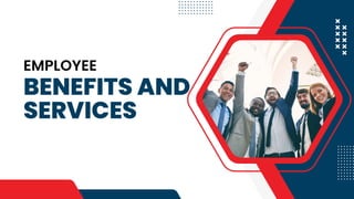 EMPLOYEE
BENEFITS AND
SERVICES
 