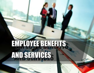 EMPLOYEE BENEFITS AND
SERVICES
EMPLOYEE BENEFITSEMPLOYEE BENEFITS
AND SERVICESAND SERVICES
EMPLOYEE BENEFITSEMPLOYEE BENEFITS
AND SERVICESAND SERVICES
 