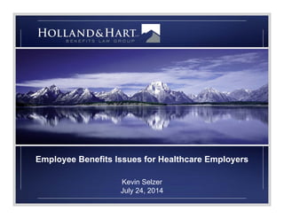 Employee Benefits Issues for Healthcare Employers
Kevin Selzer
July 24, 2014
 